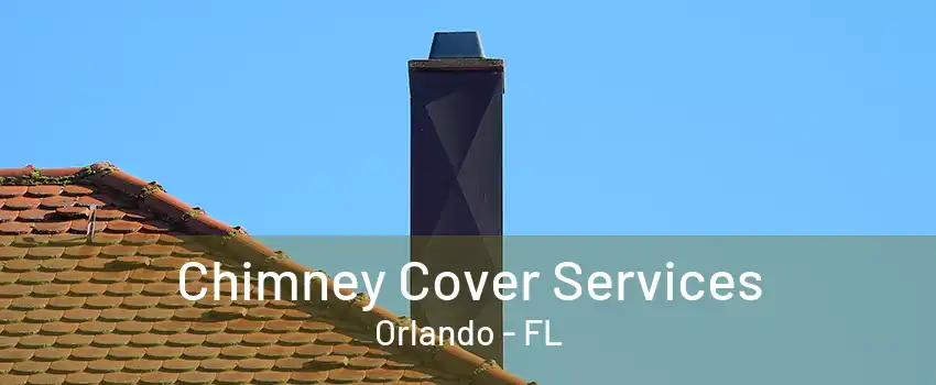 Chimney Cover Services Orlando - FL