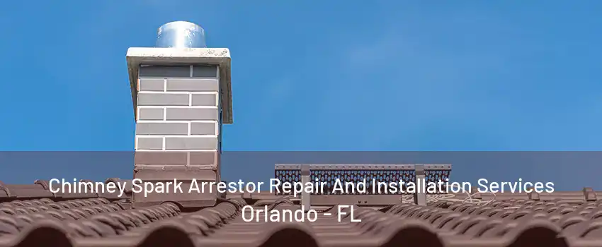 Chimney Spark Arrestor Repair And Installation Services Orlando - FL