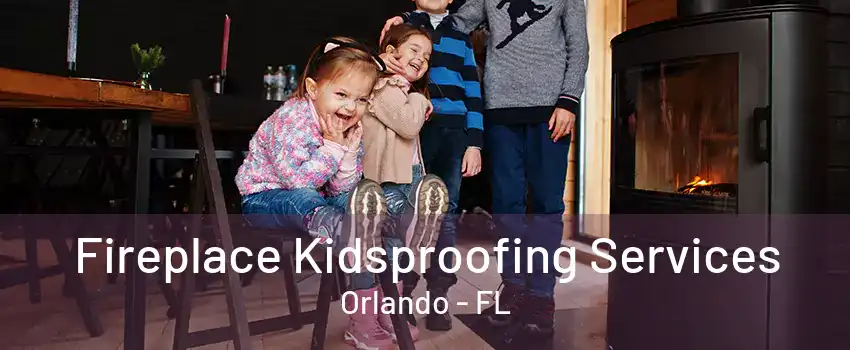 Fireplace Kidsproofing Services Orlando - FL