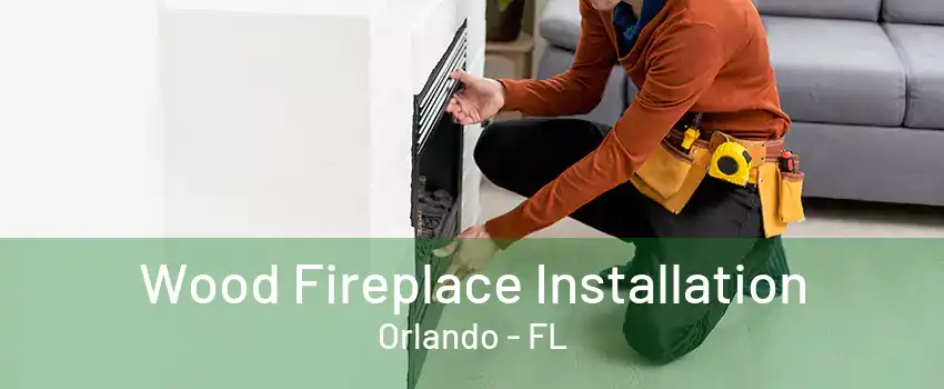 Wood Fireplace Installation Orlando - FL